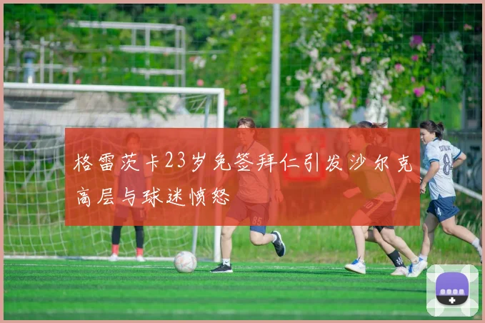 格雷茨卡23岁免签拜仁引发沙尔克高层与球迷愤怒