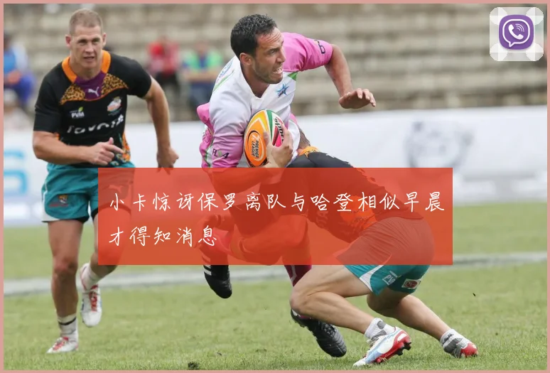 小卡惊讶保罗离队与哈登相似早晨才得知消息