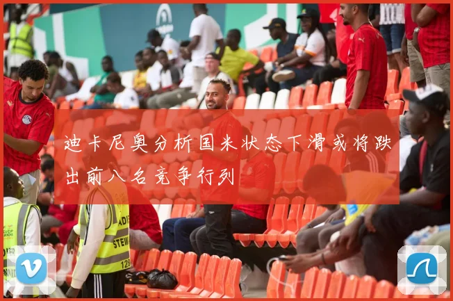 迪卡尼奥分析国米状态下滑或将跌出前八名竞争行列